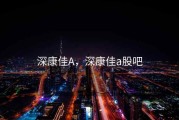 深康佳A，深康佳a股吧