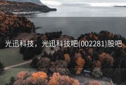 光迅科技，光迅科技吧(002281)股吧