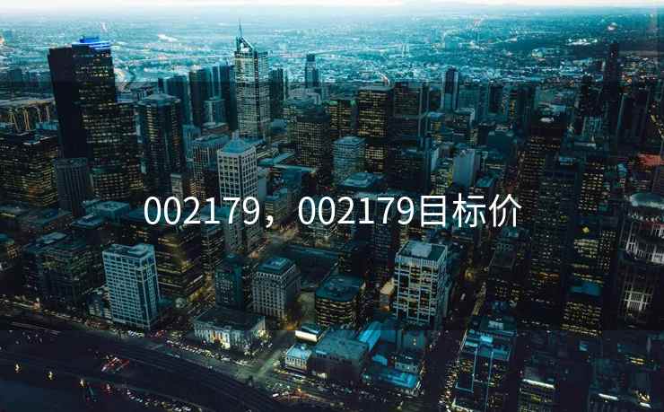002179,002179目标价 002179,002179目标价