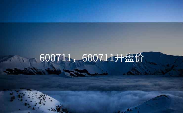 600711，600711开盘价