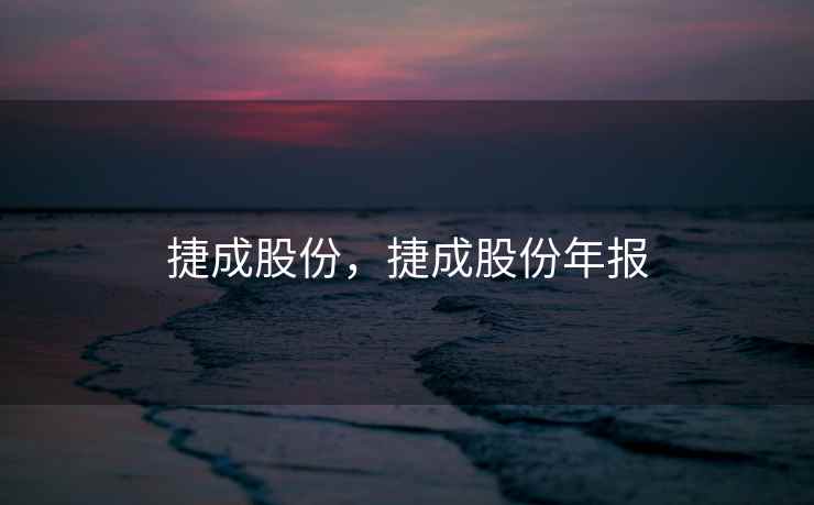 捷成股份，捷成股份年报