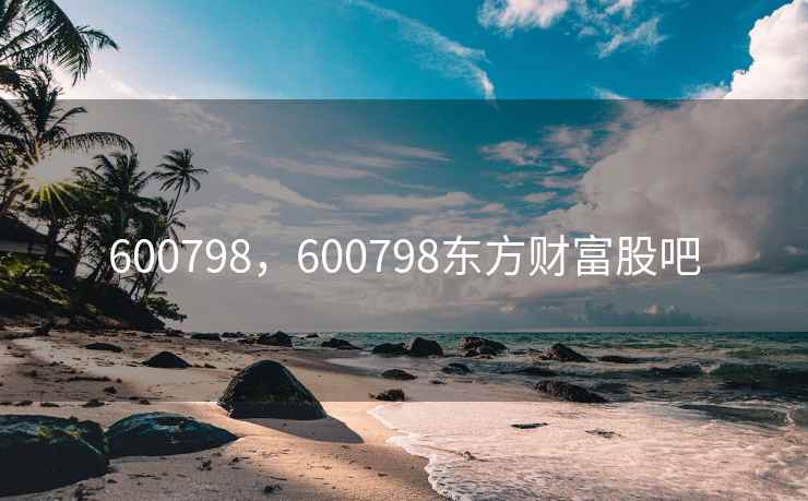 600798，600798东方财富股吧