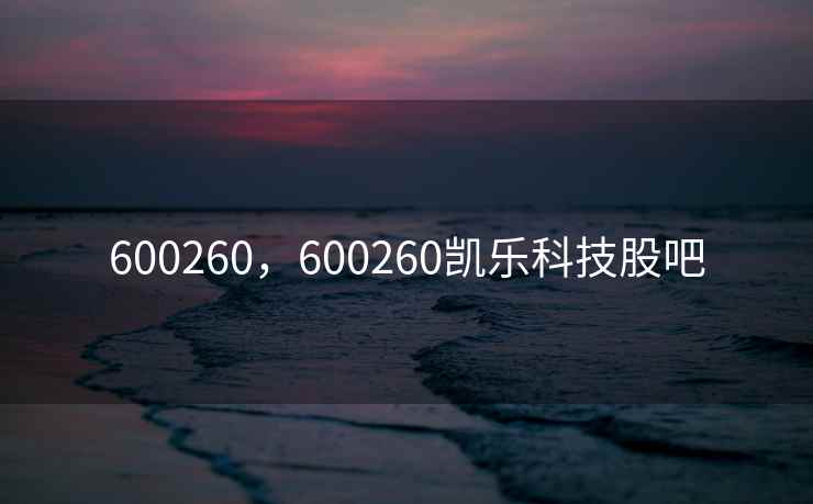 600260，600260凯乐科技股吧
