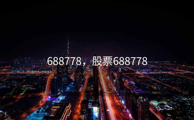 688778，股票688778