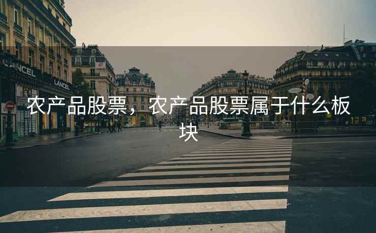 农产品股票，农产品股票属于什么板块