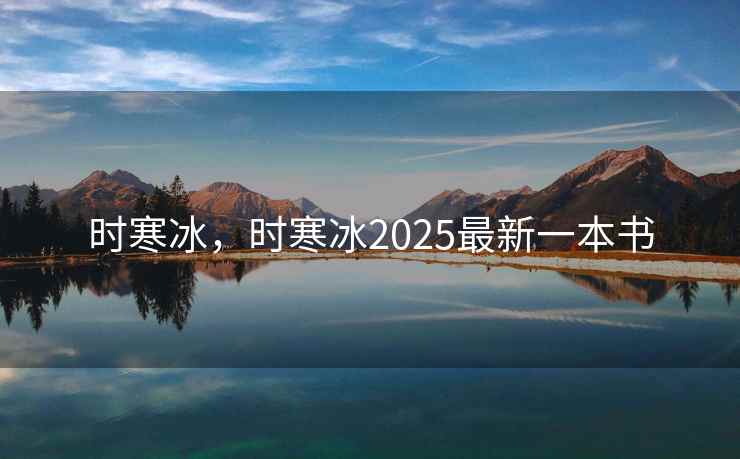 时寒冰，时寒冰2025最新一本书
